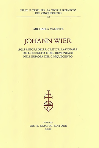 Valente,Michaela. - Johann Wier agli albori della critica razionale dell'occulto e del demoniaco nell'Europa del Cinquecento.