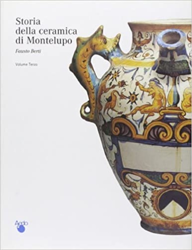 Berti,Fausto. - Storia della ceramica di Montelupo. Vol.III:Ceramiche da farmacia, pavimenti maiolicati e produzioni minori.
