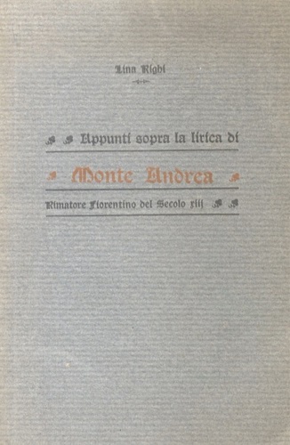 Righi,Lina. - Appunti sopra la lirica di Monte Andrea rimatore fiorentino del secolo XIII.