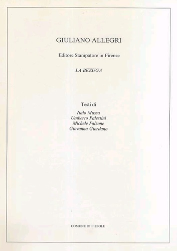 Catalogo della Mostra: - Giuliano Allegri. Editore, stampatore in Firenze. La Bezuga.