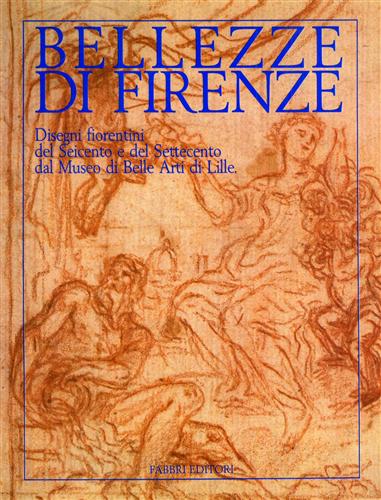 Catalogo della Mostra: - Bellezze di Firenze. Disegni fiorentini del Seicento e del Settecento dal Museo di Belle Arti di Lille.