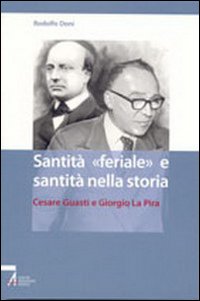 Doni,Rodolfo. - Santit feriale e santit nella storia. Cesare Guasti e Giorgio La Pira.