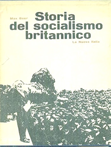 Beer,Max. - Storia del socialismo britannico.Vol.I.Dal comunismo medievale alla nascita del cartismo.Vol.II.Dal cartismo al socialismo moderno