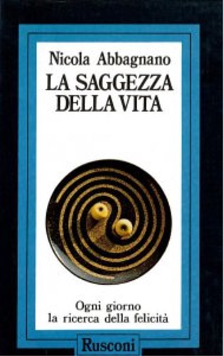 Abbagnano,Nicola. - La saggezza della vita. Ogni giorno la ricerca della felicit.