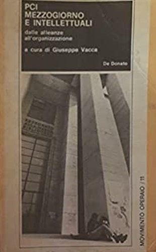 De Felice,F.-Cassano,F.-De Giovanni,B.ed altri. - Pci mezzogiorno e intellettuali.Dalle allenaze all'organizzazione.