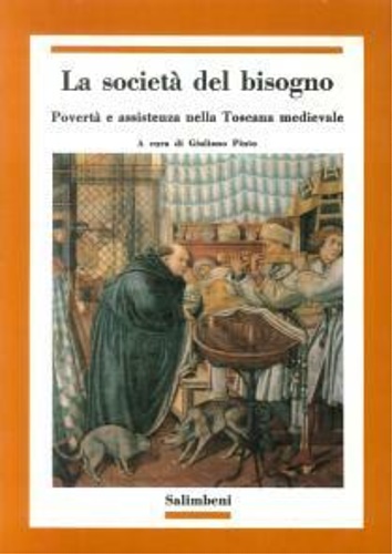 Catoni,Giuliano. Moriani,Antonella. Balestracci,Duccio. Sandri,Luciano. e altri. - La societ del bisogno. Povert e assistenza nella Toscana medievale.