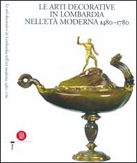 Terraroli,Valerio. (a cura di). - Le arti decorative in Lombardia nell'Et Moderna. Vol.I.1480-1780.