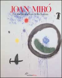 Catalogo della Mostra: - Joan Mir. Le metamorfosi della forma.