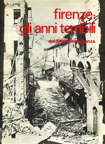 Pieroni,Piero. - Firenze: gli anni terribili. Dal 1940 all'emergenza.