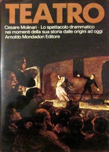 Molinari,Cesare. - Teatro. Lo spettacolo drammatico nei momenti della sua storia dalle origini ad oggi.