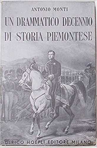 Monti,Antonio. - Un drammatico decennio di storia piemontese.(1821-1831).