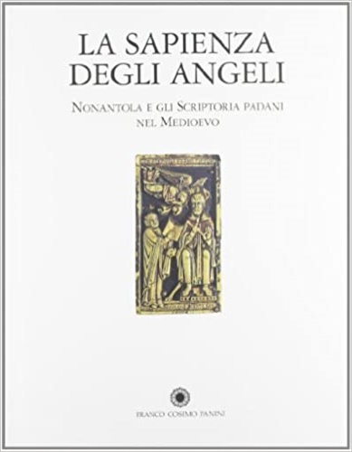Catalogo della Mostra: - La sapienza degli Angeli. Nonantola e gli Scriptoria padani nel Medioevo.