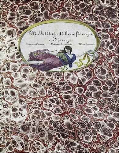 Carrara, Francesca, Sebregondi, Ludovica. Tramonti, Ulisse. - Gli Istituti di beneficenza a Firenze.