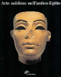 Catalogo della Mostra: - Arte sublime nell'antico Egitto.