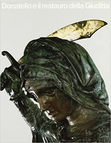 Catalogo della Mostra: - Donatello e il restauro della Giuditta.