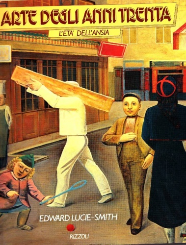 Lucie-Smith,Edward. - Arte degli anni trenta. L'et dell'ansia.