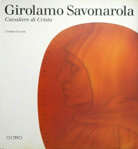 Ceccuti,Cosimo. - Girolamo Savonarola, cavaliere di Cristo.