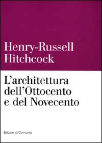 Hitchcock, Henry Russell. - L'architettura dell'Ottocento e del Novecento.