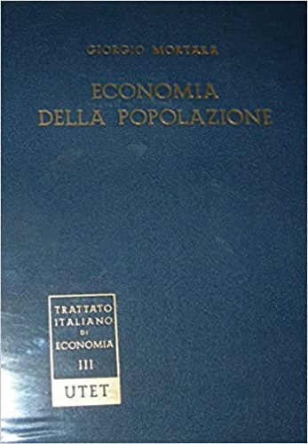 Mortara,Giorgio. - Economia della popolazione. Analisi delle relazioni tra fenomeni economici e fenomeni demografici.