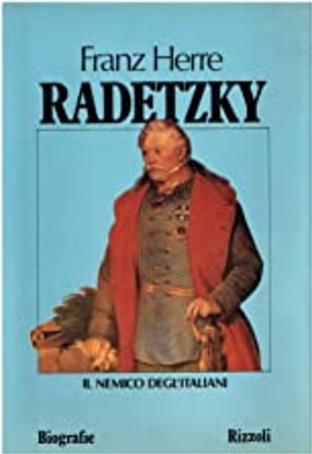 Herre,Franz. - Radetzky. Il nemico degli italiani.