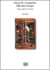 Gombrich,Ernst Hans. - Dal mio tempo. Citt, maestri, incontri.
