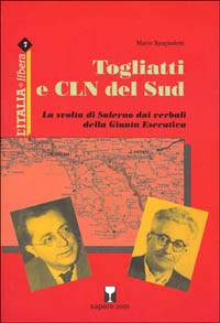 Spagnoletti,Mario. - Togliatti e CLN del Sud. La svolta di Salerno dai verbali della Giunta Esecutiva.