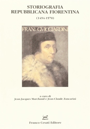 Marchand,Jean Jacques. Zancarini,Jean Claude (a cura di). - Storiografia repubblicana fiorentina 1494-1570.