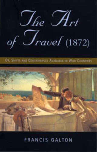 Francis Galton. - The art of travel or Shifts and Contrivances Available in Wild Countries.