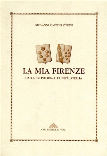 Omodei Zorini,Giovanni. - La mia Firenze. Dalla preistoria all'Unit d'Italia.