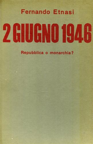 Etnasi,Fernando. - 2 Giugno 1946 repubblica o monarchia?