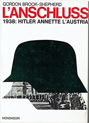 Brook Shepherd,Gordon. - L'anschluss 1938:Hitler annette l'Austria.