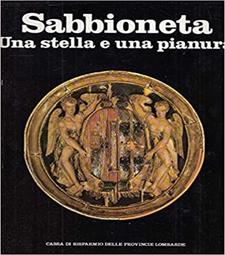 Cavallari,A.-Carpeggiani,P.Tardito,R.ed altri. - Sabbioneta. Una stella e una pianura.