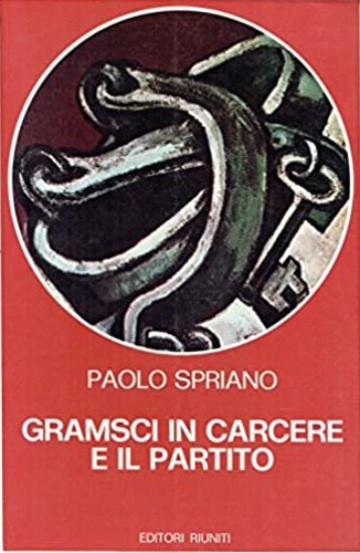 Spriano,Paolo. - Gramsci in carcere e il partito.