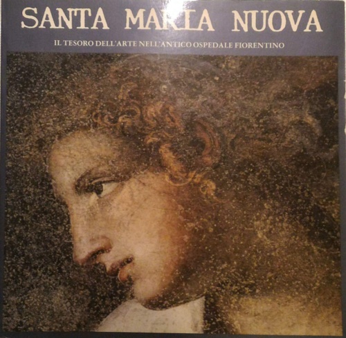 Brasioli,Francesca. Ciuccetti,Laura. - Santa Maria Nuova. Il tesoro dell'arte nell'antico Ospedale fiorentino.