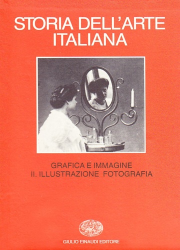 -- - Storia dell'Arte italiana. Vol.9: Parte terza: Situazioni momenti indagini. Vol.II: Grafica e immagine. Tomo II: Illustrazione Fotografia.