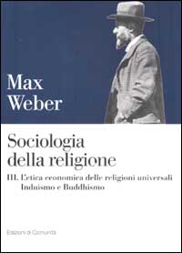 Weber,Max. - Sociologia della religione. Vol.III: L'etica economica delle religioni universali. Induismo e Buddhismo.