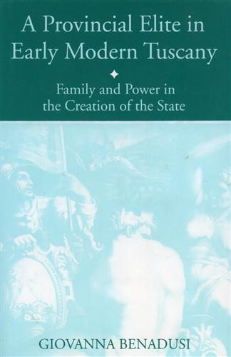 Benadusi,Giovanna. - A Provincial Elite in Early Modern Tuscany. Family and Power in the Creation of the State.