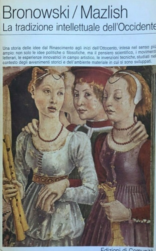 Bronowski J. Mazlish B. - La tradizione intellettuale dell'Occidente. Da Leonardo da Vinci a Hegel.