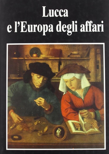 Conv.Internaz.di Studi: - Lucca e l'Europa degli affari. Secc.XV-XVII.