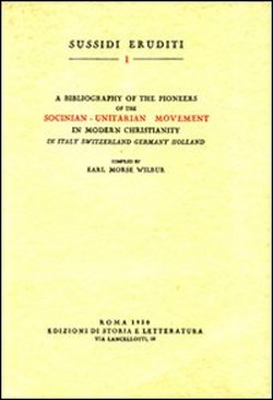 Wilbur,Earl Morse. - A bibliography of the Pioneers of the Socinian-Unitarian movement in modern Christianity in Italy Switzerland Germany H