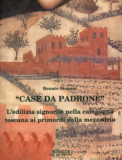 Stopani,Renato. - Case da padrone. L'edilizia signorile nella campagna toscana ai primordi della mezzadria.