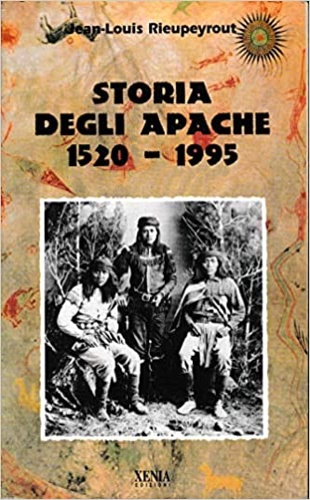 Rieupeyrout,J.L. - Storia degli Apache 1520-1995.