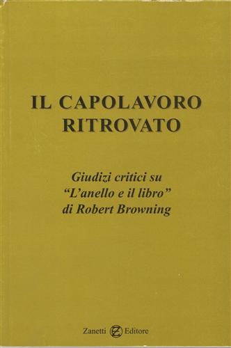 -- - Il capolavoro ritrovato. Giudizi critici su L'anello e il libro di Robert Browing.