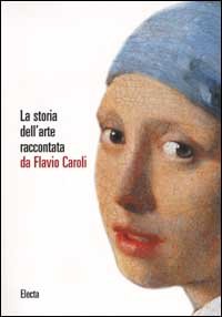 Caroli,Flavio - La storia dell'Arte raccontata da Flavio Caroli.