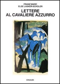 Marc,Fraz. Lasker-Schuler,Else. - Lettere al cavaliere azzurro.