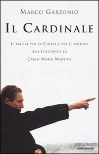Garzonio,Marco. - Il cardinale. Il valore per la Chiesa e per il mondo dell'episcopato di Carlo Maria Martini.