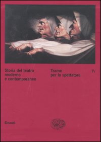 -- - Storia del teatro moderno e contemporaneo. Vol.IV: Trame per lo spettatore.