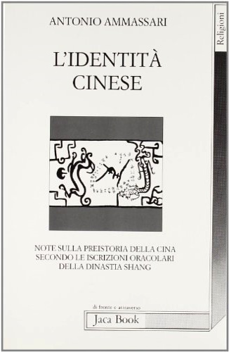 Ammassari,A. - L'identit cinese. Note sulla preistoria della Cina secondo le iscrizioni oracolari della dinastia Shang.