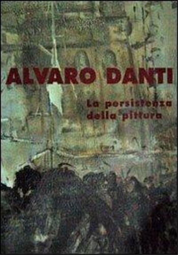 Carboni,Massimo. - Alvaro Danti. La persistenza della pittura.