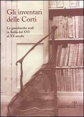 -- - Gli inventari delle Corti. Le guardarobe reali in Italia dal XVI al XX secolo.